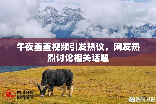 午夜羞羞视频引发热议，网友热烈讨论相关话题
