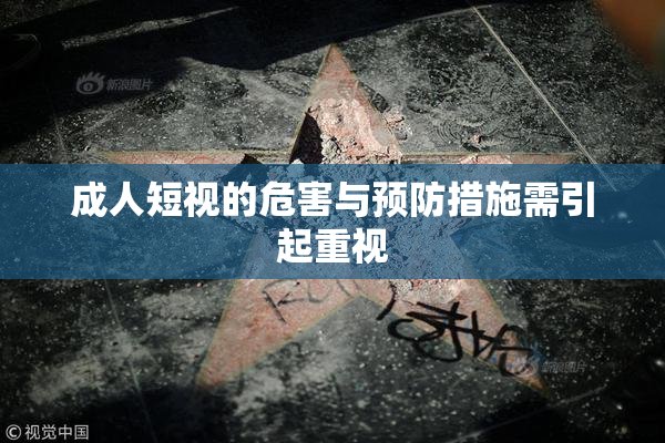 成人短视的危害与预防措施需引起重视