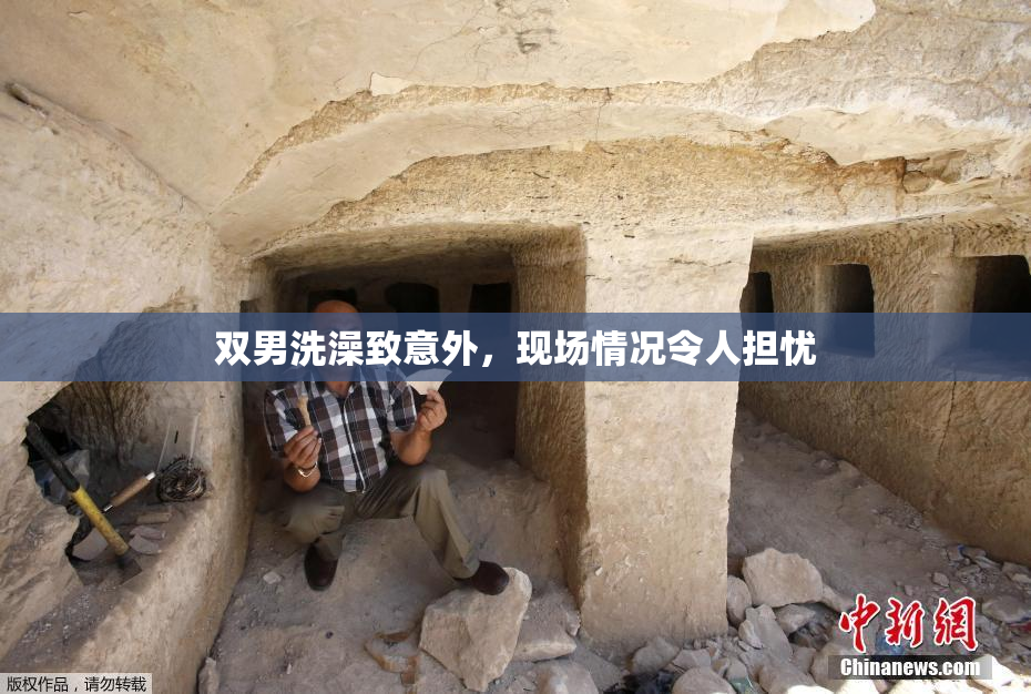 双男洗澡致意外，现场情况令人担忧