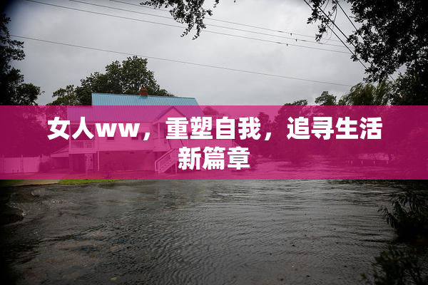女人ww，重塑自我，追寻生活新篇章
