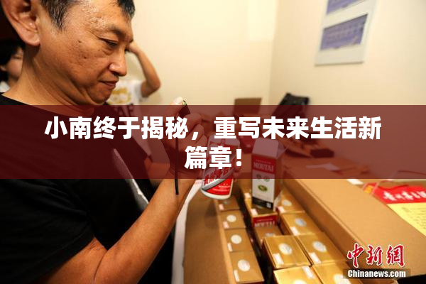 小南终于揭秘，重写未来生活新篇章！