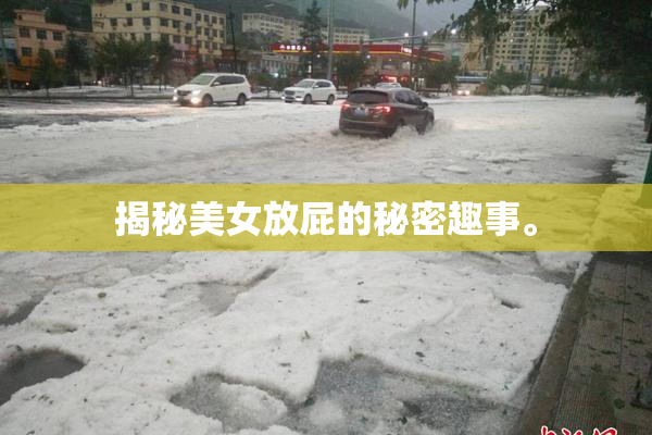 揭秘美女放屁的秘密趣事。