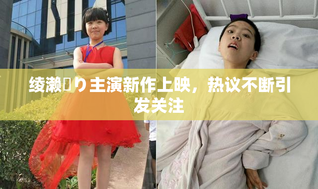 绫濑✿り主演新作上映，热议不断引发关注