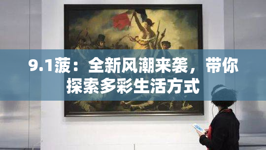9.1菠：全新风潮来袭，带你探索多彩生活方式