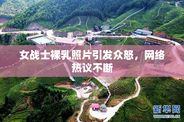 女战士裸乳照片引发众怒，网络热议不断