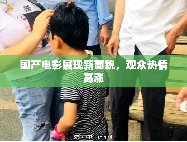 国产电影展现新面貌，观众热情高涨