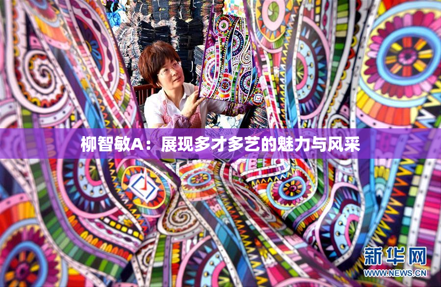 柳智敏A：展现多才多艺的魅力与风采