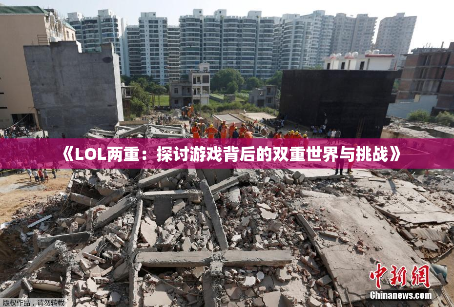 《LOL两重：探讨游戏背后的双重世界与挑战》