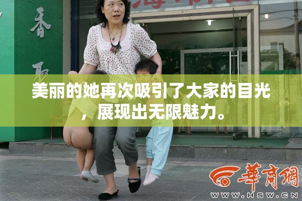 美丽的她再次吸引了大家的目光，展现出无限魅力。