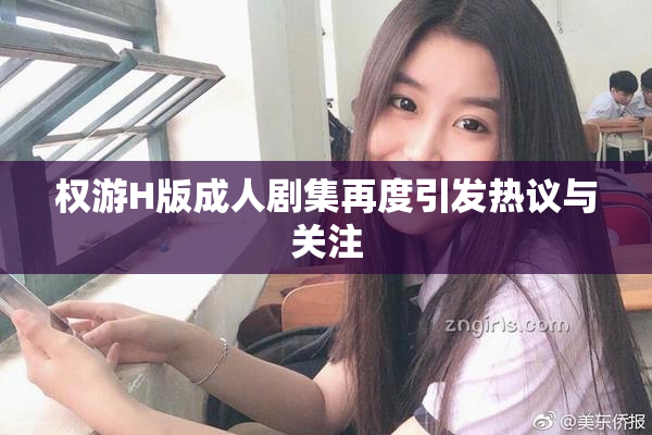 权游H版成人剧集再度引发热议与关注