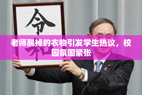 老师脱掉的衣物引发学生热议，校园氛围紧张