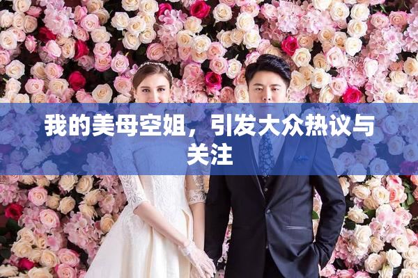 我的美母空姐，引发大众热议与关注