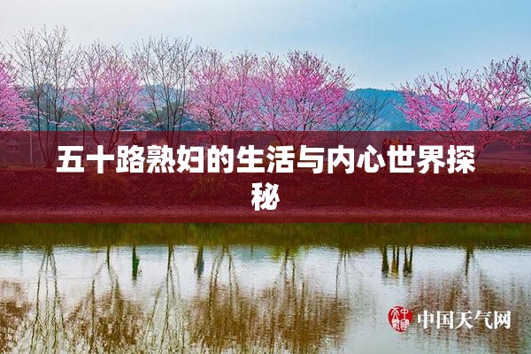 五十路熟妇的生活与内心世界探秘
