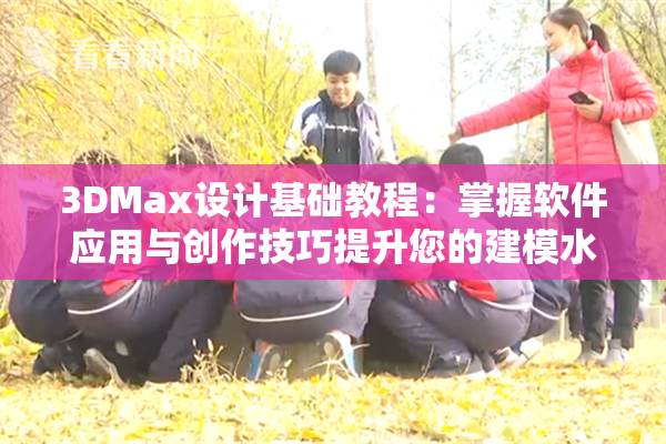 3DMax设计基础教程：掌握软件应用与创作技巧提升您的建模水平