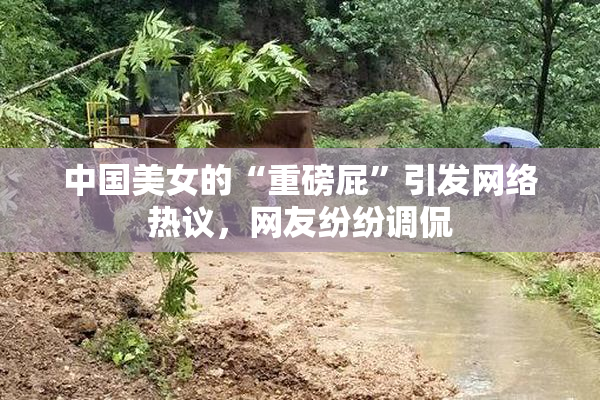 中国美女的“重磅屁”引发网络热议，网友纷纷调侃