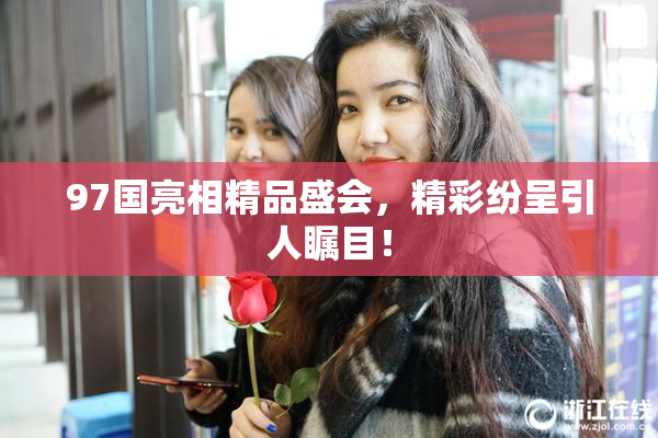 97国亮相精品盛会，精彩纷呈引人瞩目！