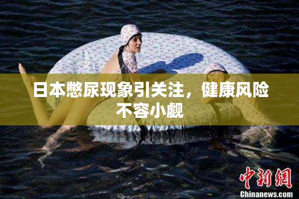 日本憋尿现象引关注，健康风险不容小觑