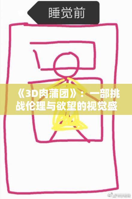 《3D肉蒲团》：一部挑战伦理与欲望的视觉盛宴，观众争议不断
