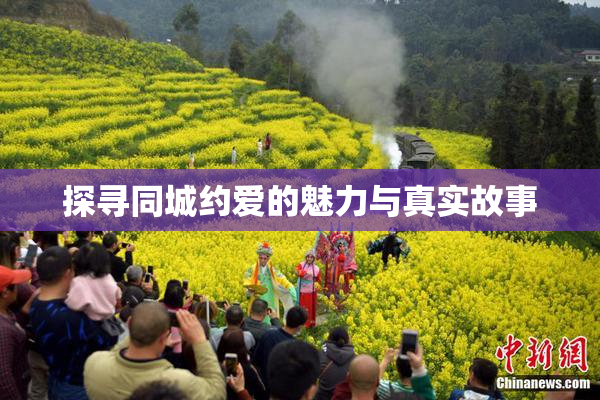 探寻同城约爱的魅力与真实故事