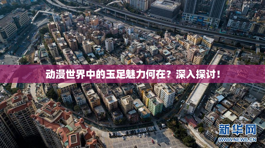 动漫世界中的玉足魅力何在？深入探讨！