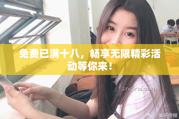 免费已满十八，畅享无限精彩活动等你来！