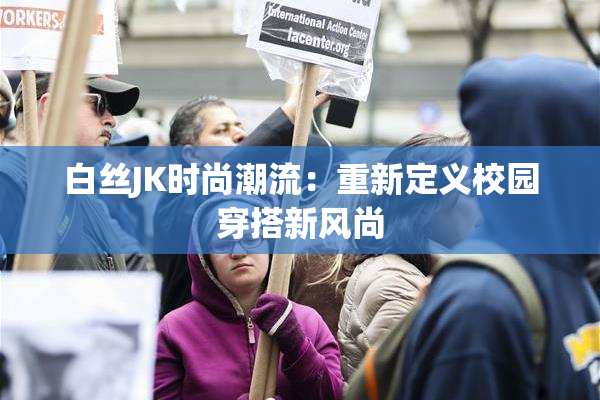 白丝JK时尚潮流：重新定义校园穿搭新风尚