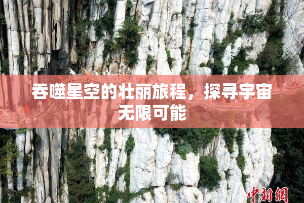 吞噬星空的壮丽旅程，探寻宇宙无限可能