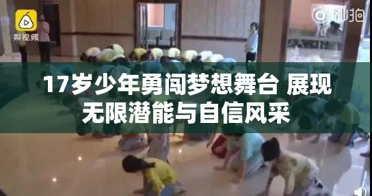 17岁少年勇闯梦想舞台 展现无限潜能与自信风采