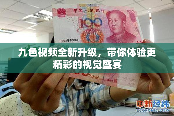 九色视频全新升级，带你体验更精彩的视觉盛宴