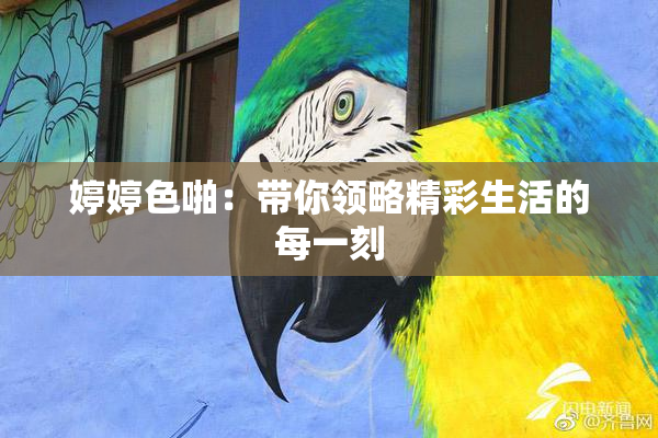 婷婷色啪：带你领略精彩生活的每一刻