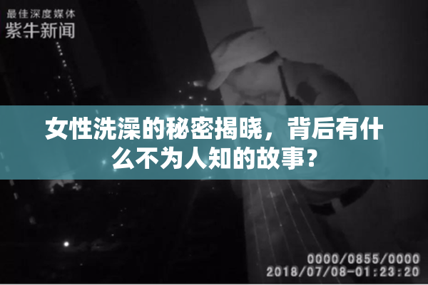 女性洗澡的秘密揭晓，背后有什么不为人知的故事？