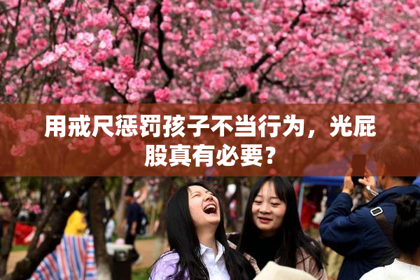 用戒尺惩罚孩子不当行为，光屁股真有必要？