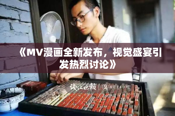 《MV漫画全新发布，视觉盛宴引发热烈讨论》