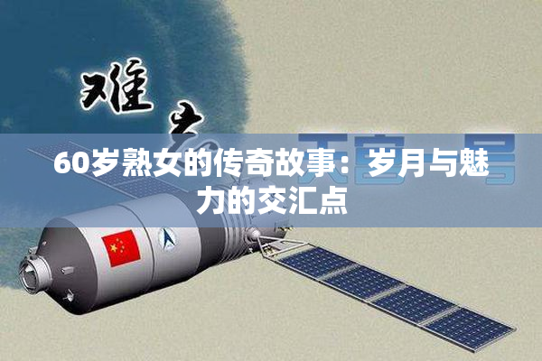 60岁熟女的传奇故事：岁月与魅力的交汇点