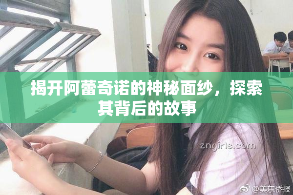 揭开阿蕾奇诺的神秘面纱，探索其背后的故事