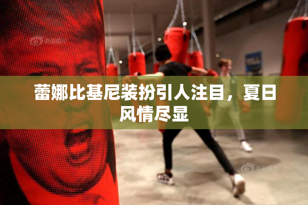 蕾娜比基尼装扮引人注目，夏日风情尽显