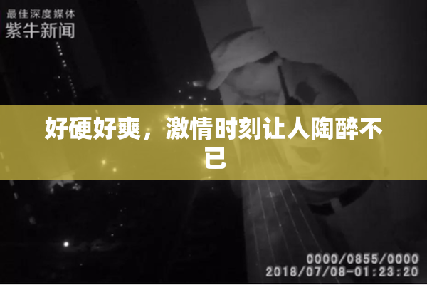 好硬好爽，激情时刻让人陶醉不已