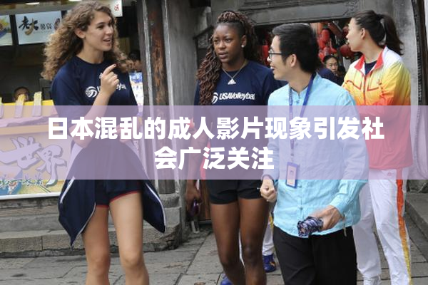 日本混乱的成人影片现象引发社会广泛关注