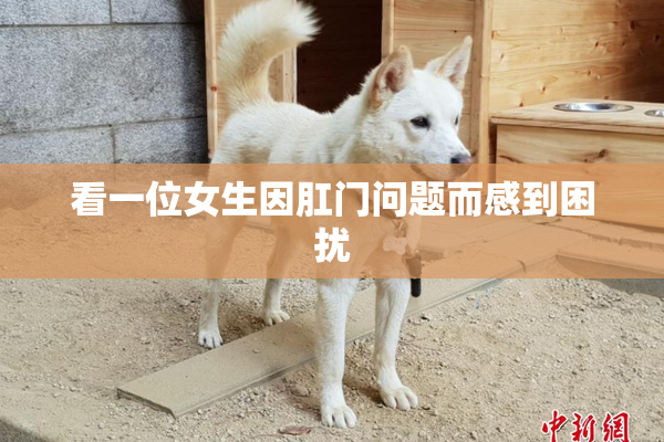 看一位女生因肛门问题而感到困扰