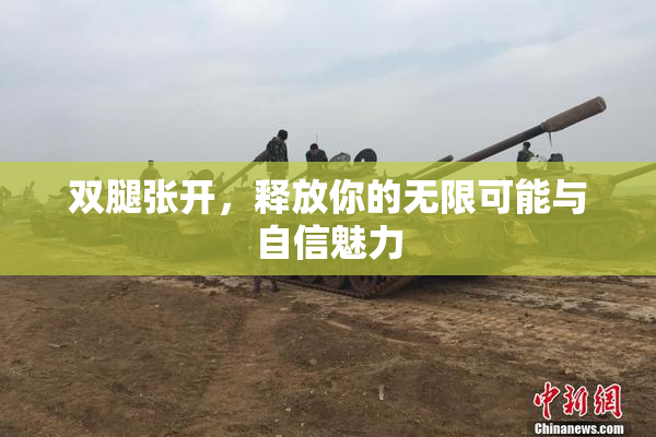 双腿张开，释放你的无限可能与自信魅力