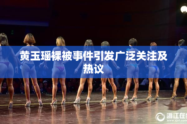 黄玉瑶裸被事件引发广泛关注及热议