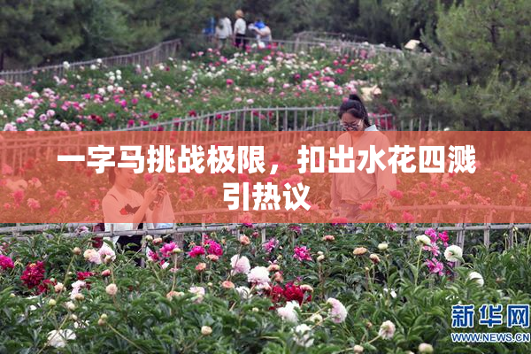 一字马挑战极限，扣出水花四溅引热议