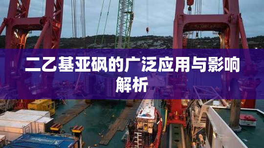 二乙基亚砜的广泛应用与影响解析
