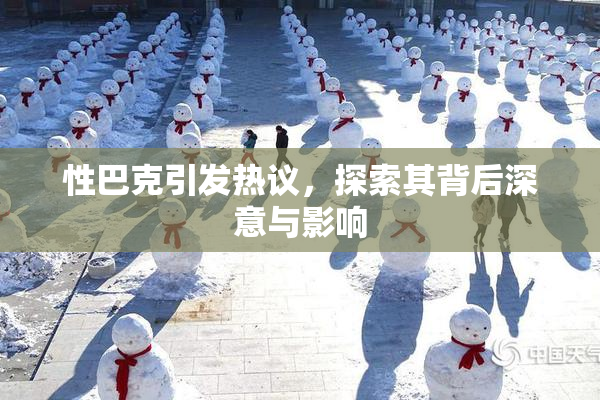 性巴克引发热议，探索其背后深意与影响