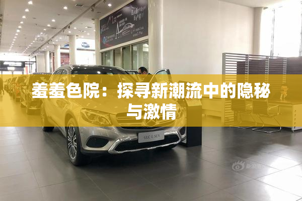 羞羞色院：探寻新潮流中的隐秘与激情