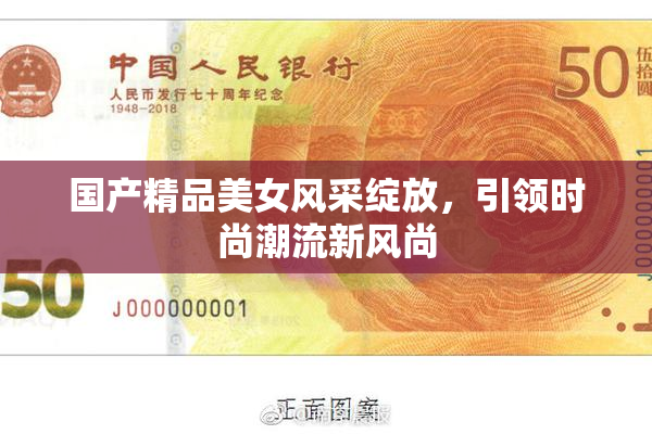 国产精品美女风采绽放，引领时尚潮流新风尚
