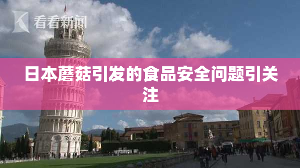 日本蘑菇引发的食品安全问题引关注