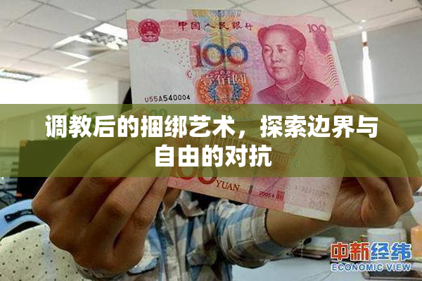 调教后的捆绑艺术，探索边界与自由的对抗