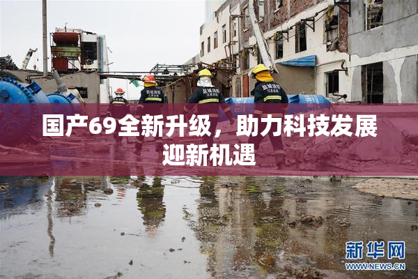国产69全新升级，助力科技发展迎新机遇