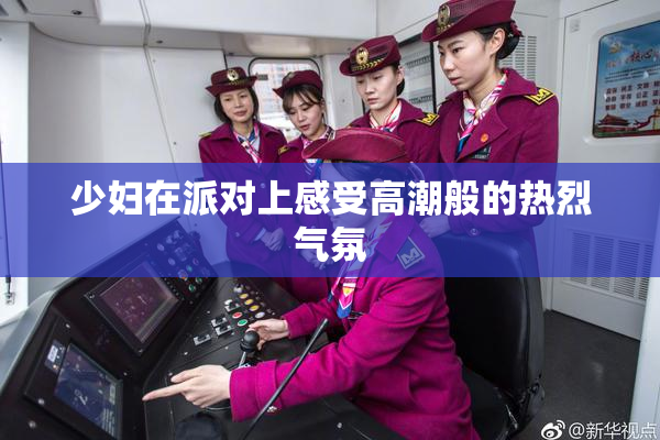 少妇在派对上感受高潮般的热烈气氛